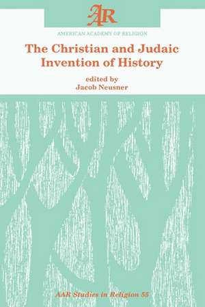 The Christian and Judaic Invention of History de Jacob Neusner