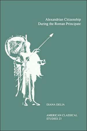 Alexandrian Citizenship During the Roman Principate de Diana Delia