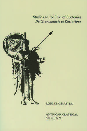 Studies On the Text Of Suetonius De Grammaticis Et Rhetoribus de Robert A. Kaster