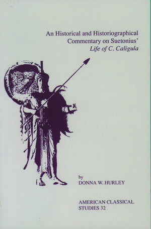 An Historical and Historiographical Commentary On Suetonius' Life of C. Caligula de Donna W. Hurley