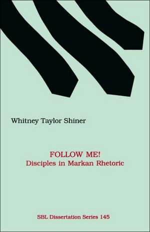 Follow Me! Disciples in Markan Rhetoric de Whitney Taylor Shiner