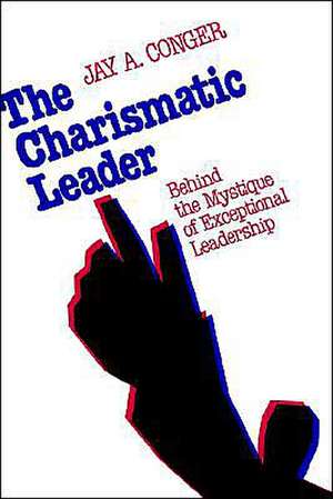 The Charismatic Leader – Behind the Mystique of Exceptional Leadership de JA Conger