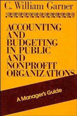 Accounting and Budgeting in Public and Nonprofit Organizations – A Manager′s Guide de CW Garner