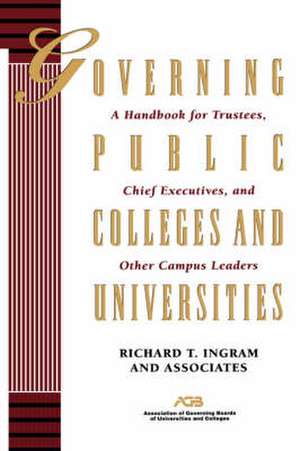 Governing Public Colleges & Universities – A Handbook for Trustees, Chief Executives & Colleges & Universities de RT Ingram