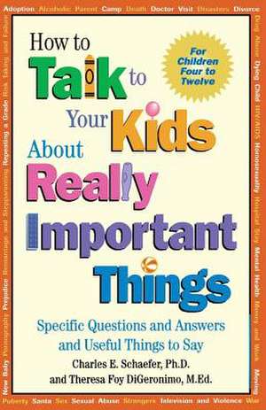 How to Talk to Your Kids About Really Important Th Things – Specific Questions & Answers & Useful Things to Say (for Children 4–12) de CE Schaefer