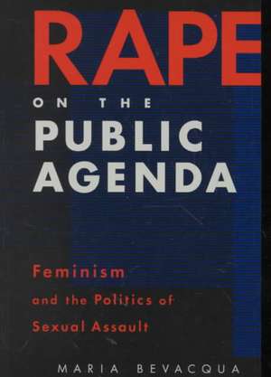 Rape on the Public Agenda: Feminism and the Politics of Sexual Assault de Maria Bevacqua