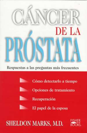 Cancer De La Prostata: Respuestas A Las Preguntas Mas Frecuentes de Sheldon Marks