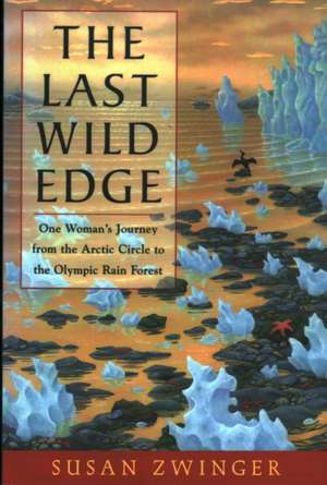 The Last Wild Edge: One Woman's Journey from the Arctic Circle to the Olympic Rain Forest de Susan Zwinger