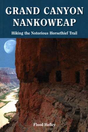 Grand Canyon Nankoweap: Hiking the Notorious Horsethief Trail de Flood Hefley