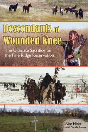 Descendants of Wounded Knee: The Ultimate Sacrifice on the Pine Ridge Reservation de Alan Hafer