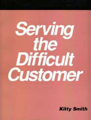 Serving the Difficult Customer de Kitty Smith