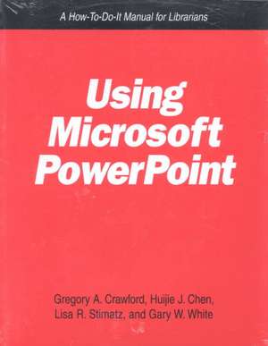 Using Microsoft PowerPoint: A How-To-Do-It Manual for Librarians de Gregory A. Crawford