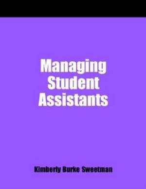 Managing Student Assistants: A How-To-Do-It Manual for Librarians de Kimberley Burke Sweetman