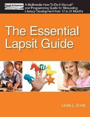 The Essential Lapsit Guide an Multimedia How-To-Do-It Manual and Programming Guide for Stimulating Literacy Development from 12 to 24 Months de Linda L. Ernst