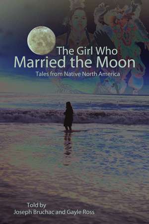 The Girl Who Married the Moon: Tales from Native North America de Joseph Bruchac