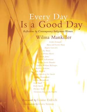 Every Day Is a Good Day: Reflections by Contemporary Indigenous Women de Wilma Mankiller