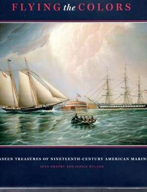 Flying the Colors: The Unseen Treasures of Nineteenth-Century American Marine Art de Alan Granby