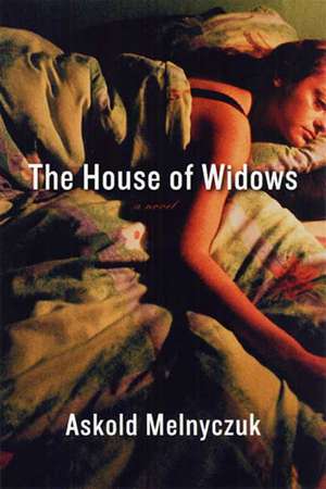 The House of Widows: An Oral History de Askold Melnyczuk