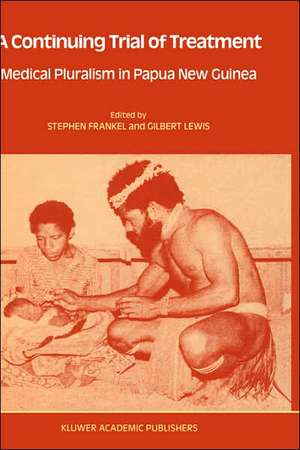 A Continuing Trial of Treatment: Medical Pluralism in Papua New Guinea de Stephen Frankel