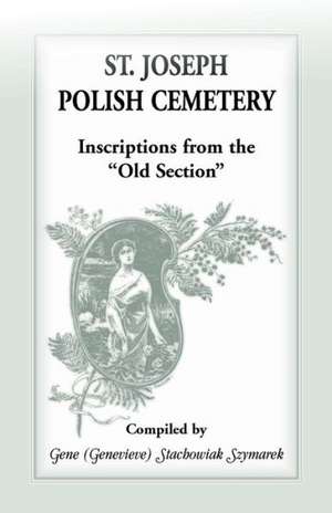 St Joseph Polish Cemetery, Inscriptions from the Old Section de Gene Stachowiak Szymarek