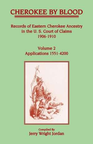 Cherokee by Blood: Volume 2, Records of Eastern Cherokee Ancestry in the U.S. Court of Claims 1906-1910, Applications 1551-4200 de Jerry Wright Jordan