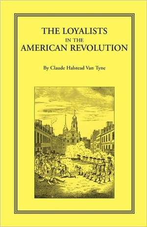 The Loyalists in the American Revolution de Claude Halstead Van Tyne