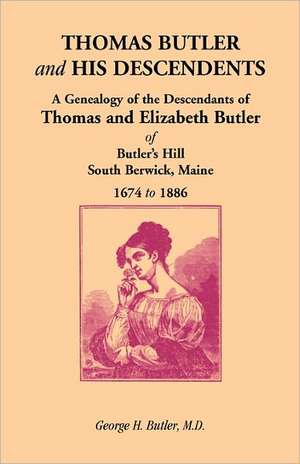 Thomas Butler and His Descendents: A Genealogy of the Descendants of Thomas and Elizabeth Butler of Butler's Hill, South Berwick, Maine, 1674-1886 de George H. Butler