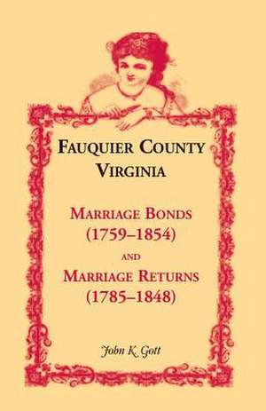 Fauquier County, Virginia: Marriage Bonds (1759-1854), and Marriage Returns (1785-1848) de John K. Gott