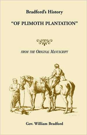 Bradford's History "Of Plimoth Plantation" from the Original Manuscript de William Bradford