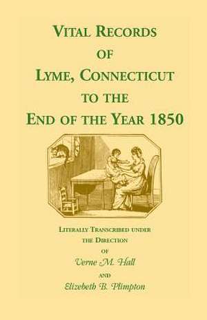 Vital Records of Lyme, Connecticut to the End of the Year 1850 de Verne M. Hall