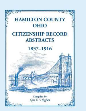 Hamilton County, Ohio Citizenship Record Abstracts, 1837-1916 de Lois E. Hughes