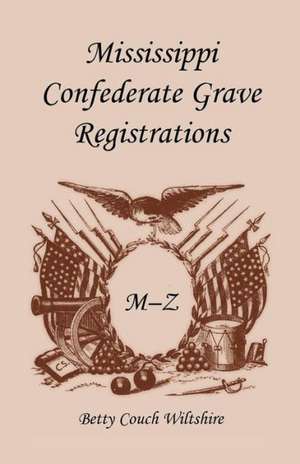 Mississippi Confederate Grave Registrations M - Z de Betty Couch Wiltshire