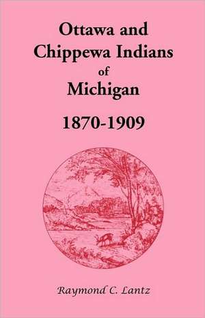 Ottawa and Chippewa Indians of Michigan, 1870-1909 de Raymond C. Lantz