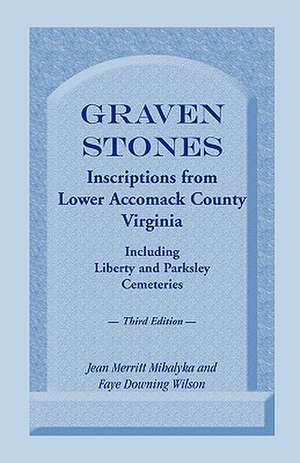 Graven Stones: Inscriptions from Lower Accomack County, Virginia, Including Liberty and Parksley Cemeteries. Third Edition de Jean Merritt Mihalyka