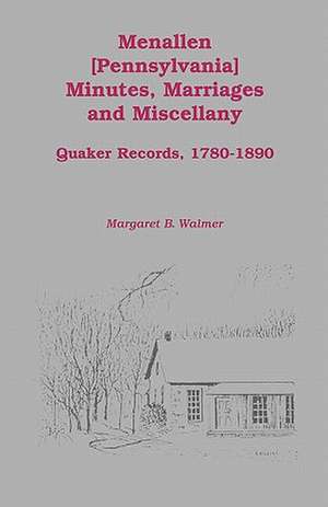 Menallen Minutes, Marriages and Miscellany: Quaker Records, 1780-1890 de Margaret B. Walmer