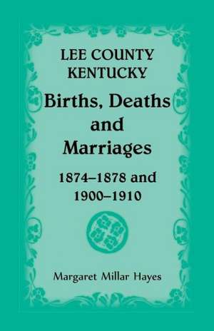 Lee County, Kentucky, Births, Deaths, and Marriages 1874-1878 and 1900-1910 de Margaret Millar Hayes