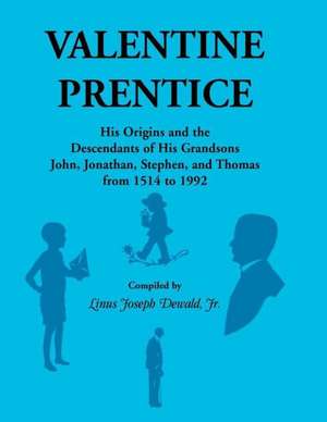 Valentine Prentice: His Origins and the Descendants of His Grandsons John, Jonathan, Stephen, and Thomas - From 1514 to 1992 de Linus Joseph Dewald