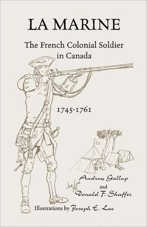 La Marine: The French Colonial Soldier in Canada, 1745-1761 de Andrew Gallup