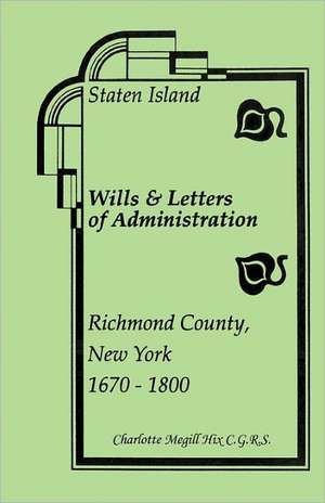 Staten Island Wills and Letters of Administration, Richmond County, New York, 1670-1800 de Charlotte Megill Hix