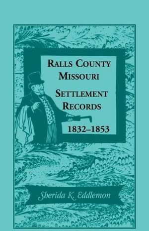 Ralls County, Missouri, Settlement Records, 1832-1853 de Sherida K. Eddlemon