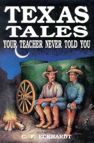 Texas Tales Your Teacher Never Told You de C.F. Eckhardt