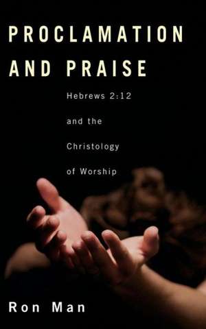 Proclamation and Praise: 12 and the Christology of Worship de Ron Man