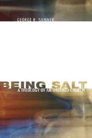 Being Salt: A Theology of an Ordered Church de George R. Sumner