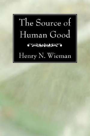 The Source of Human Good de Henry N. Wieman