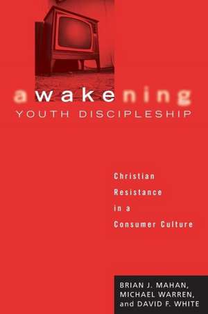 Awakening Youth Discipleship: Christian Resistance in a Consumer Culture de Brian J. Mahan