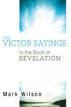 The Victor Sayings in the Book of Revelation de Mark Wilson