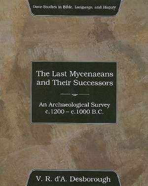 The Last Mycenaeans and Their Successors: An Archaeological Survey, C.1200 - C.1000 B.C. de V. R. D'a Desborough