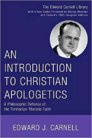 An Introduction to Christian Apologetics: A Philosophic Defense of the Trinitarian-Theistic Faith de Edward John Carnell