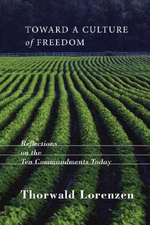 Toward a Culture of Freedom: Reflections on the Ten Commandments Today de Thorwald Lorenzen