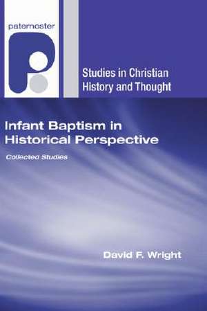 Infant Baptism in Historical Perspective: Collected Studies de David F. Wright